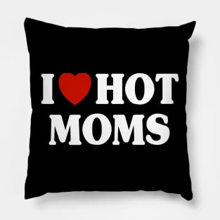 I Love Hot Moms Pillow