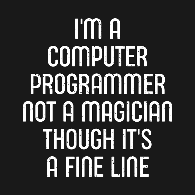 I'm a Computer Programmer, Not a Magician, Though It's a Fine Line by trendynoize