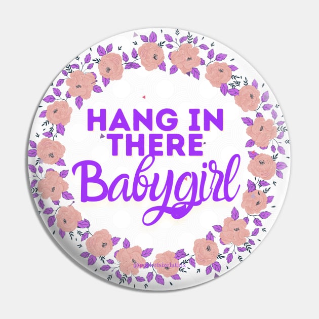 Hang in there babygirl Pin by Pocket Size Latinx