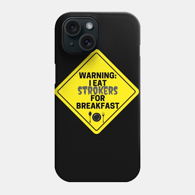 Warning: I eat Strokers for Breakfast Phone Case by Closer T-shirts