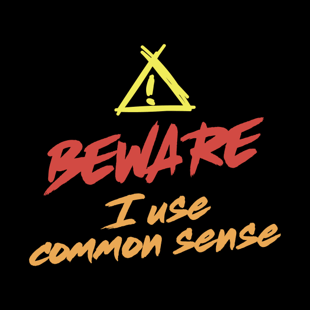 Beware. I use common sense by Epic punchlines