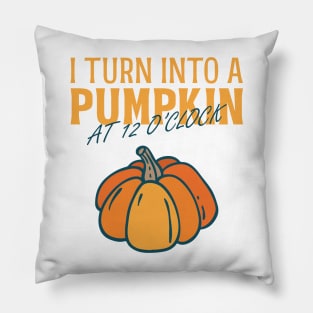 I turn into a pumpkin at 12 o'clock Pillow