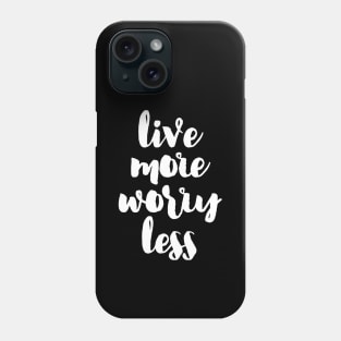 Live more, Worry less Phone Case