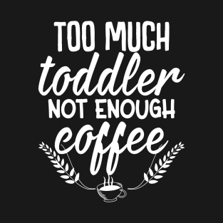 Too much toddler not enough coffee T-Shirt