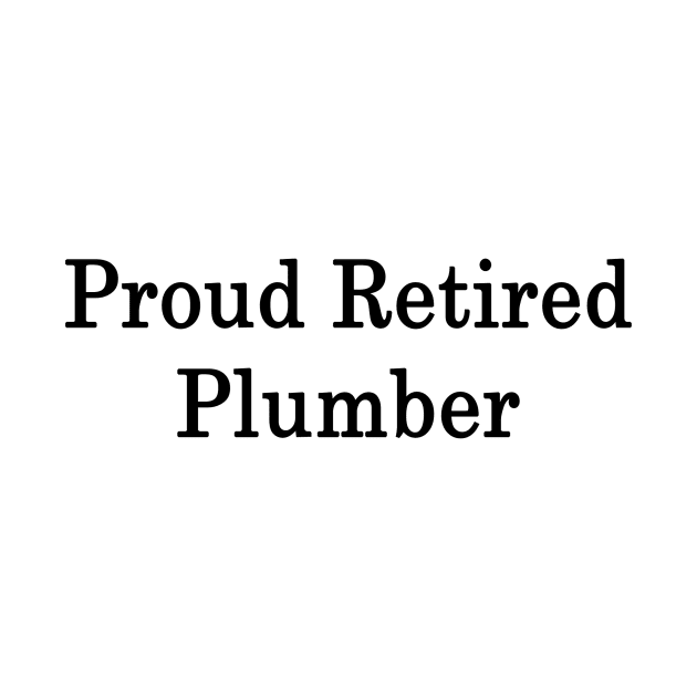 Proud Retired Plumber by supernova23