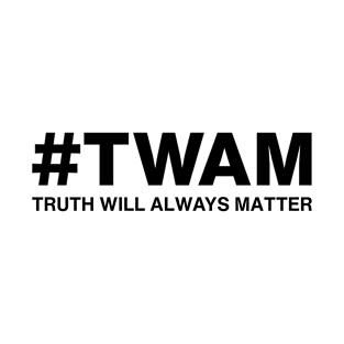 TWAM - Truth Will Always Matter T-Shirt