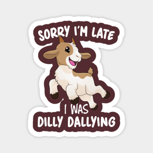 Sorry I'm Late I Was Dilly Dallying Magnet