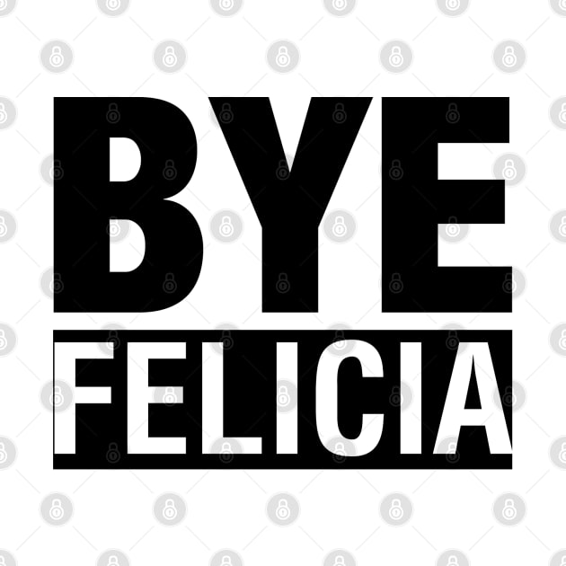 Bye Felicia T-Shirt by ramonapop