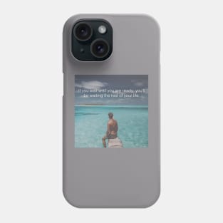 If you wait until you are ready you'll be waiting the rest of your life Phone Case