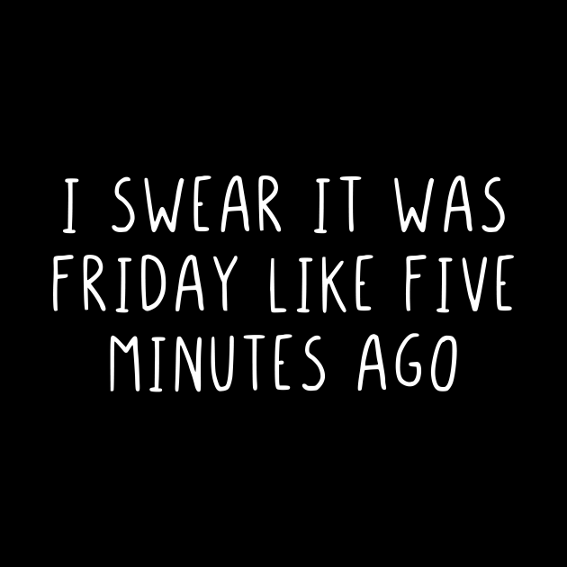 I swear it was friday like five minutes ago - I Swear It Was Friday ...