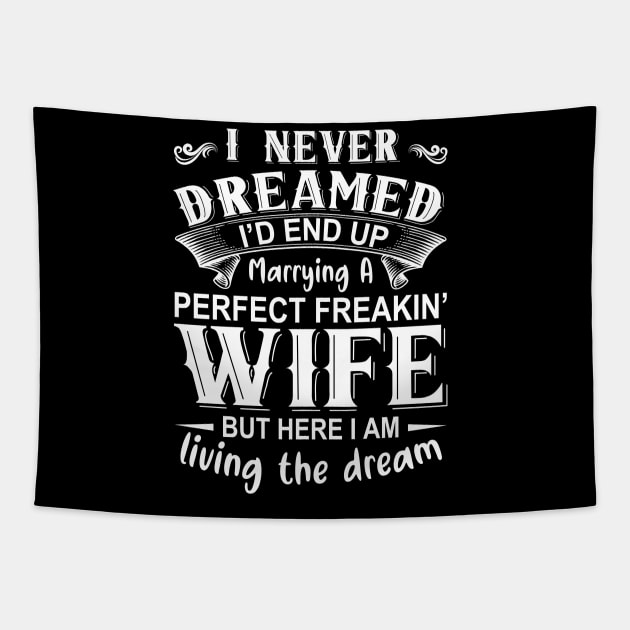 I never dreamed I'd end up marrying A perfect freakin' wife but here I am living the dream Tapestry by DragonTees