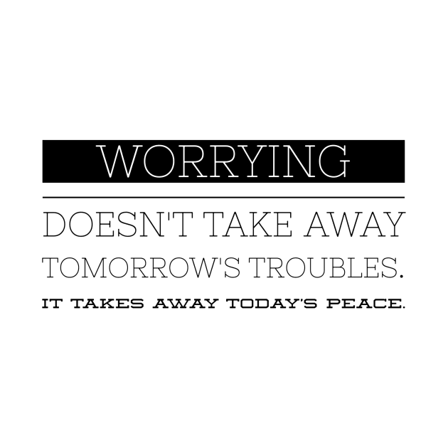 Worrying doesn't take away tomorrow's troubles it takes away today's peace by GMAT