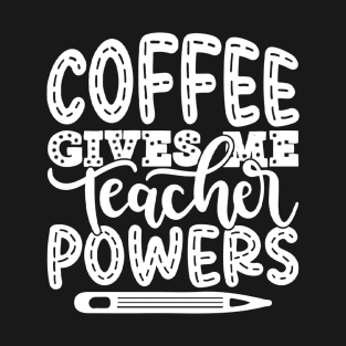 Coffee Gives Me Teacher Powers - Teacher Teaching Teachers T-Shirt