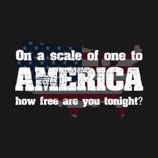 On a scale of one to AMERICA how free are you tonight? T-Shirt