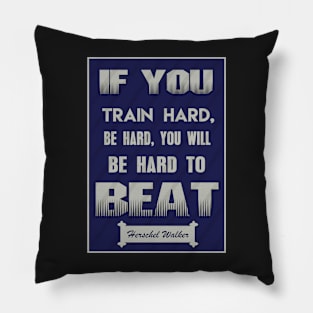 If you train hard, you’ll not only be hard, you’ll be hard to beat. Pillow