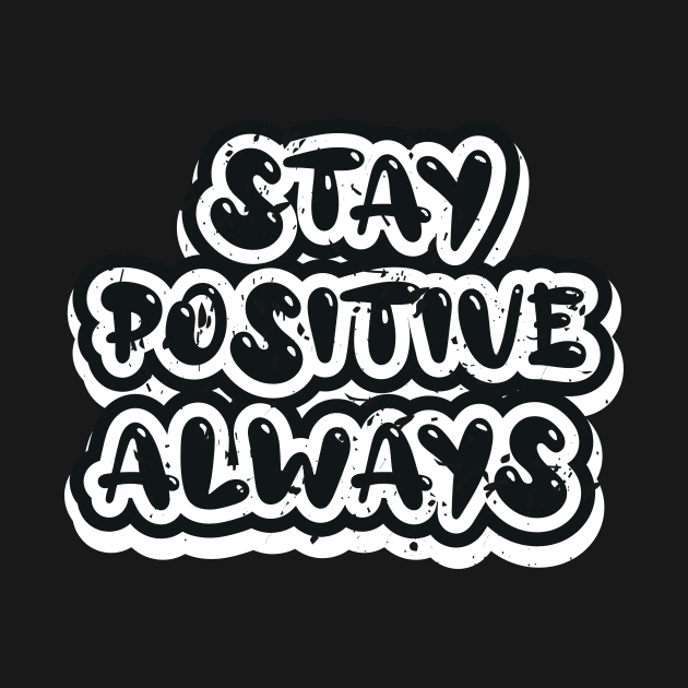 Stay Positive Always by T-Shirt Attires