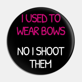 I Used To Wear Bows Now I Shoot Them Pin