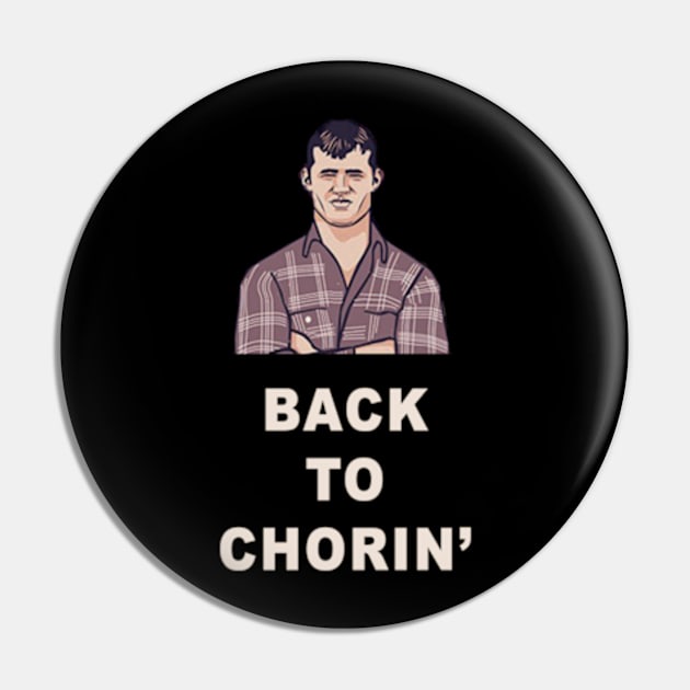 Back to Chorin' | Letterkenny Fan Shirt Pin by AmandaPandaBrand