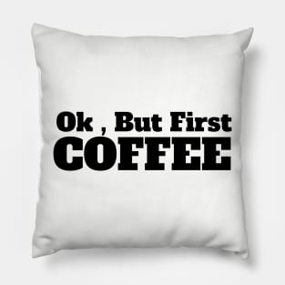 Ok , But First Coffee for coffee lover Pillow