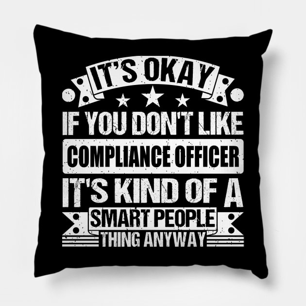 It's Okay If You Don't Like Compliance Officer It's Kind Of A Smart People Thing Anyway Compliance Officer Lover Pillow by Benzii-shop 