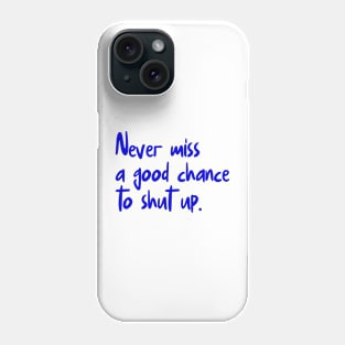 Never Miss A Good Chance To Shut Up Phone Case