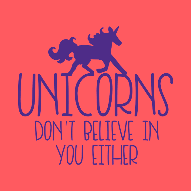 Unicorns don't believe in you either by bubbsnugg