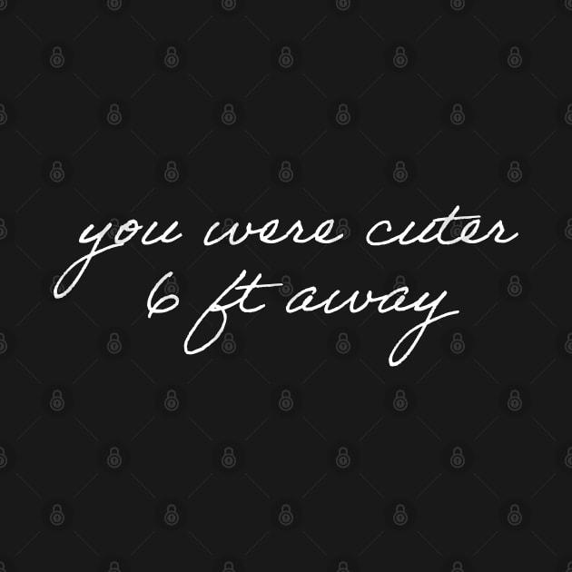 You Were Cuter 6 Ft Away by Stay Gnome