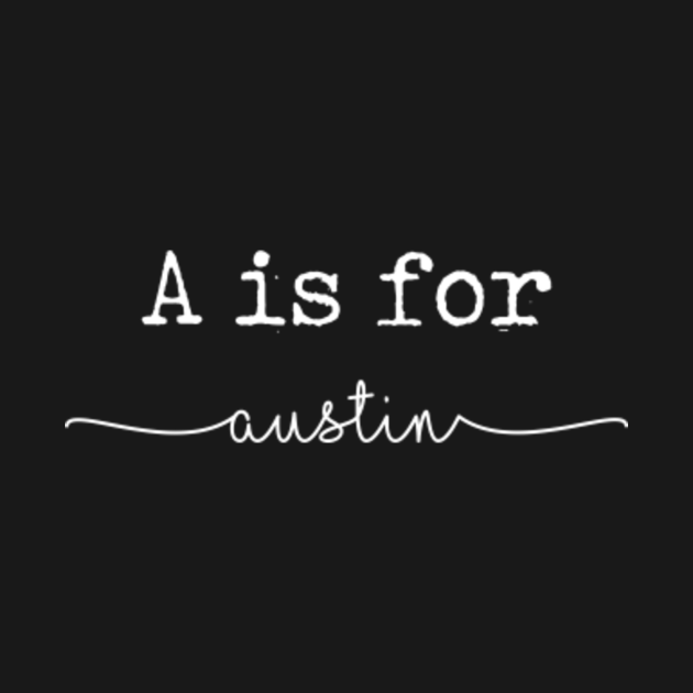 Discover A is for Austin, Austin - Austin - T-Shirt