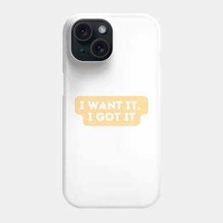 I want it, I got it  - Inspiring Quotes Phone Case