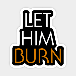 LET HIM BURN Magnet