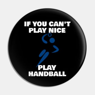 If You Can't Play Nice Play Handball Pin