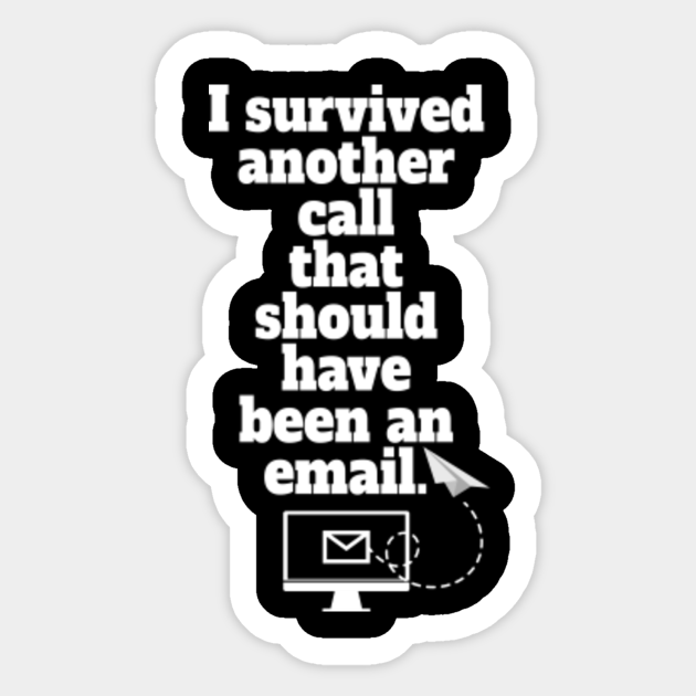 I Survived Another Call That Should Have Been An E Mail Funny Office Sayings Sticker Teepublic Uk I Survived Another Call That Should Have Been An E Mail Funny Office Sayings Sticker Teepublic Uk