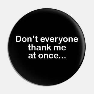 Don't Everyone Thank Me At Once... Pin