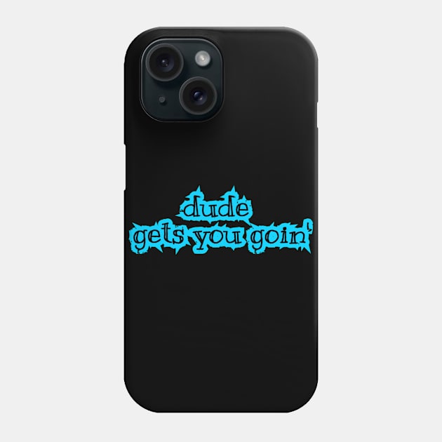 Dude Gets You Goin' Phone Case by radiogalaxy