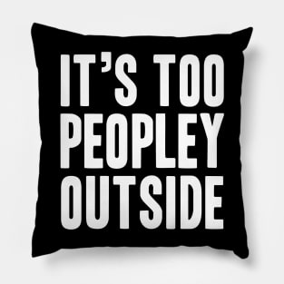 It's too Peopley Outside - Socal Anxiety Design Pillow