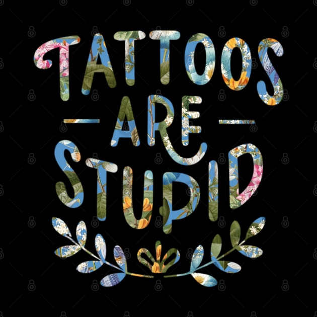 Tattoos Are Stupid Sarcastic Ink Addict Tattooed by David white