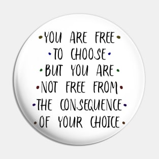 You are free to choose, but your are not free from the consequence of your choice | Old sayings Pin