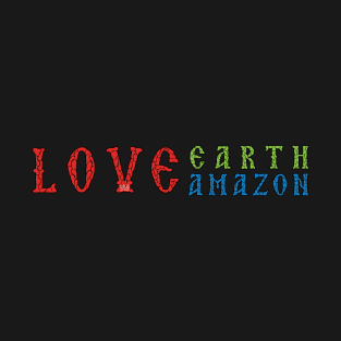 Love Earth Love Amazon T-Shirt