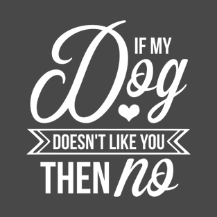 if my dog doesnt like you then no T-Shirt