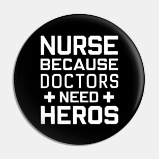 Nurse Because Doctors Need Heroes Pin