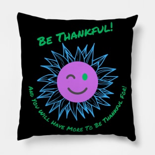 Be Thankful! And You Will Have More To Be Thankful For! Pillow