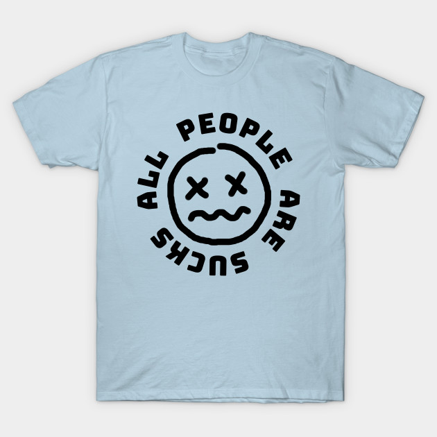 Discover ALL PEOPLE ARE SUCKS - People Sucks - T-Shirt