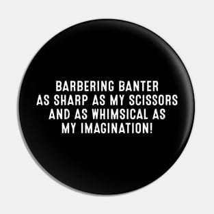 Barbering Banter As Sharp as My Scissors Pin