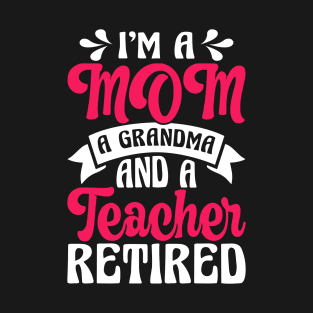 I'm A Mom A Grandma And A Teacher Retired T Shirt For Women Men T-Shirt