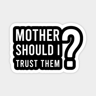 Mother should I trust them Magnet