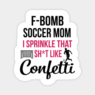 F-bomb Soccer Mom I Sprinkle That Sht Like Confetti Magnet