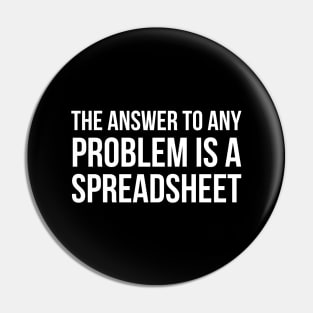 The Answer To Any Problem Is A Spreadsheet Pin