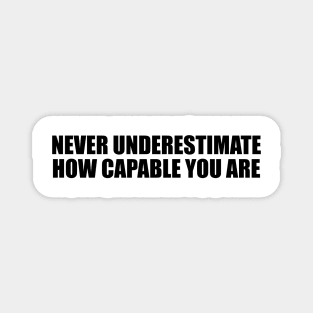 never underestimate how capable you are Magnet