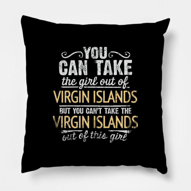 You Can Take The Girl Out Of Virgin Islands But You Cant Take The Virgin Islands Out Of The Girl - Gift for Virgin Islander With Roots From Virgin Islands Pillow by Country Flags