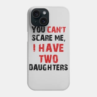 You Can't Scare Me, I Have Two Daughters Phone Case